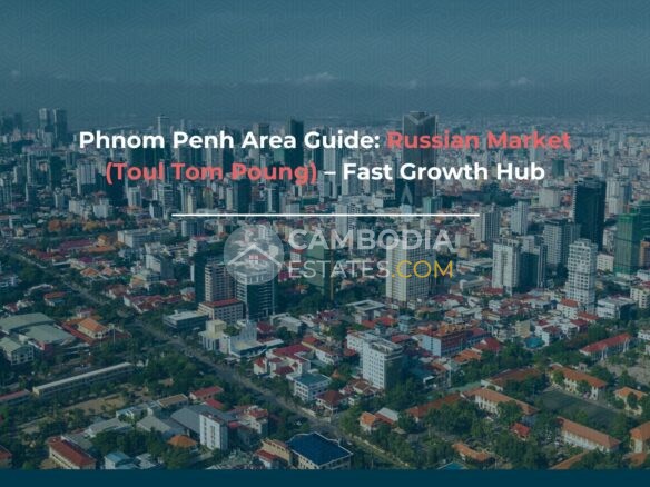 Phnom Penh Area Guide Russian Market (Toul Tom Poung) – Fast Growth Hub