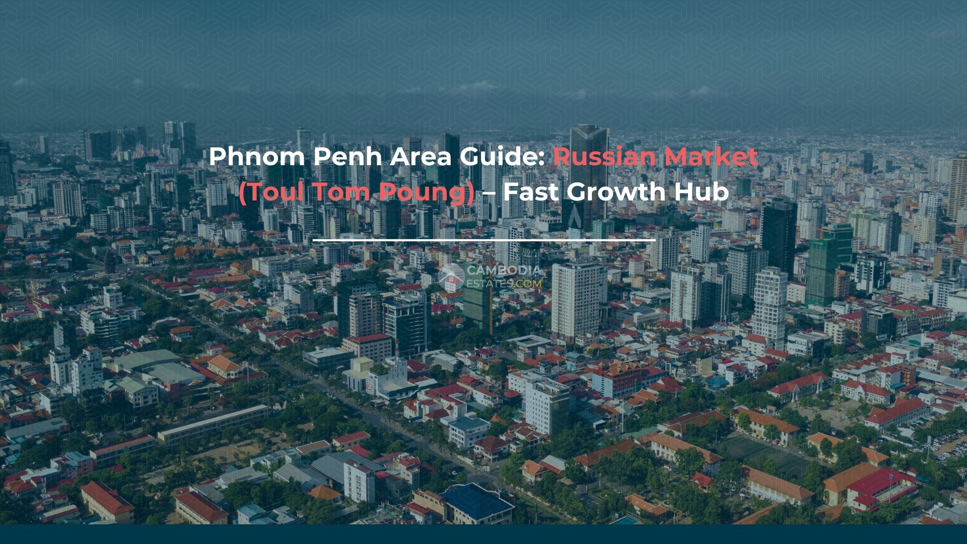 Phnom Penh Area Guide Russian Market (Toul Tom Poung) – Fast Growth Hub